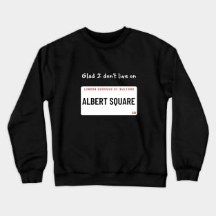 Glad I don't live on Albert Square Crewneck Sweatshirt